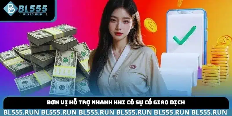 Đơn vị hỗ trợ nhanh khi có sự cố giao dịch