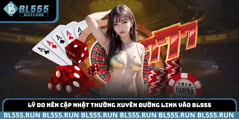 Lý do nên cập nhật thường xuyên đường link vào BL555