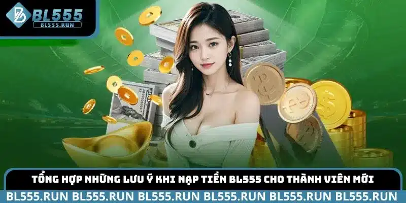 Tổng hợp những lưu ý khi nạp tiền BL555 cho thành viên mới